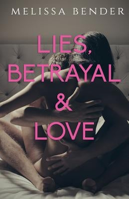 Lies, Betrayal, and Love: An Erotic Billionaire Romance by Bender, Melissa