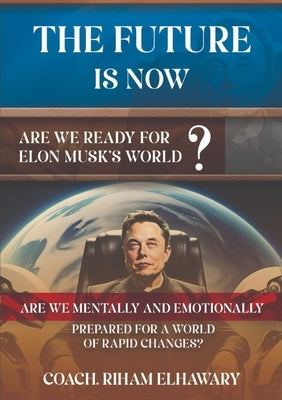 The Future Is Now: Are We Ready for Elon Musk's World? by Elhawary, Coach Riham