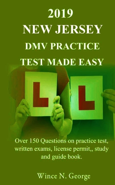 2019 New Jersey DMV Practice Test made Easy: Over 150 Questions on practice test, written exams, license permit, study and guide book by George, Wince N.