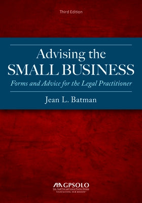 Advising the Small Business: Forms and Advice for the Legal Practitioner, Third Edition by Batman, Jean L.