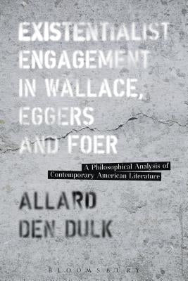 Existentialist Engagement in Wallace, Eggers and Foer by Dulk, Allard Den
