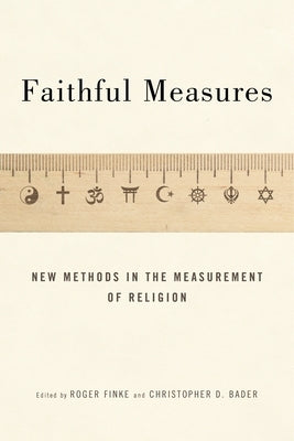 Faithful Measures: New Methods in the Measurement of Religion by Bader, Christopher D.