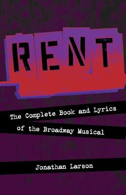Rent: The Complete Book and Lyrics of the Broadway Musical by Larson, Jonathan