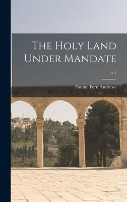 The Holy Land Under Mandate; v.1 by Andrews, Fannie Fern 1867-1950