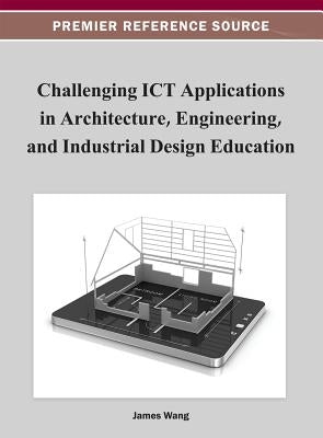 Challenging ICT Applications in Architecture, Engineering, and Industrial Design Education by Wang, James