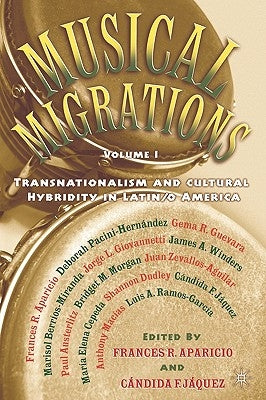 Musical Migrations: Transnationalism and Cultural Hybridity in Latin/O America, Volume I by Aparicio, F.