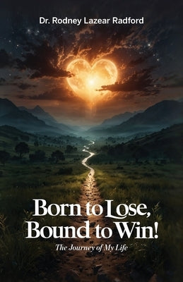 Born to Lose, Bound to Win!, The Journey of My Life by Radford, Rodney Lazear