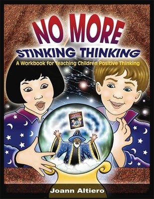 No More Stinking Thinking: A Workbook for Teaching Children Positive Thinking by Altiero, Joann