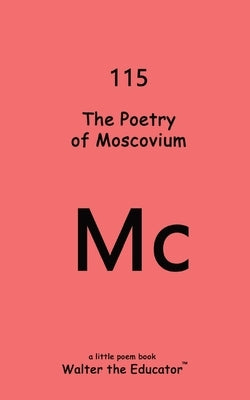 The Poetry of Moscovium by Walter the Educator