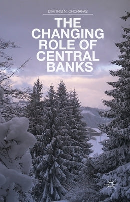 The Changing Role of Central Banks by Chorafas, D.