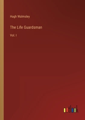 The Life Guardsman: Vol. I by Walmsley, Hugh