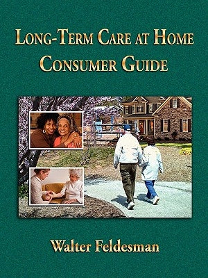 Long-term Care at Home Consumer Guide by Feldesman, Walter