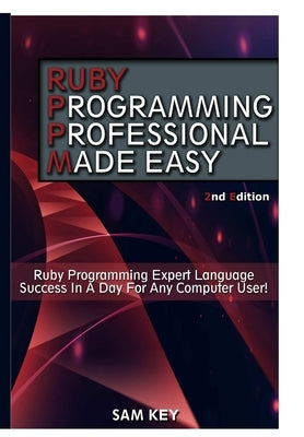 Ruby Programming Professional Made Easy by Key, Sam