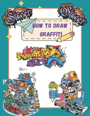 How To Draw Graffiti Characters: A Step By Step Graffiti Letter Art Book For Beginners by Schott, George