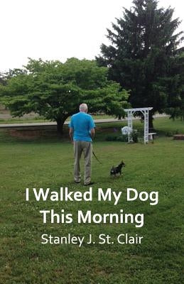 I Walked My Dog This Morning: and Other Poems of the Twenty-first Century by St Clair, Stanley J.