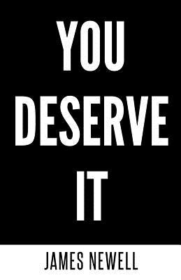 You Deserve It: Take responsibility. Take action. Change your life. by Newell, James