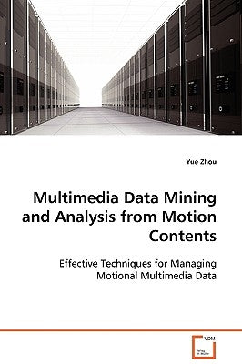 Multimedia Data Mining and Analysis from Motion Contents by Zhou, Yue
