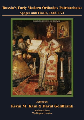 Russia's Early Modern Orthodox Patriarchate: Apogee and Finale, 1648-1721 by Goldfrank, David