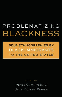 Problematizing Blackness: Self Ethnographies by Black Immigrants to the United States by Rahier, Jean Muteba