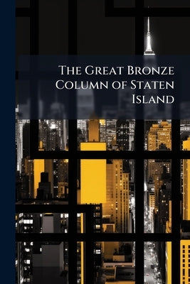The Great Bronze Column of Staten Island by Anonymous