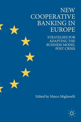 New Cooperative Banking in Europe: Strategies for Adapting the Business Model Post Crisis by Migliorelli, Marco