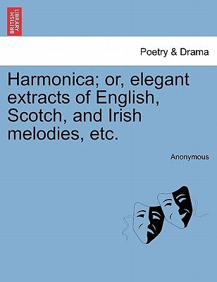 Harmonica; Or, Elegant Extracts of English, Scotch, and Irish Melodies, Etc. by Anonymous