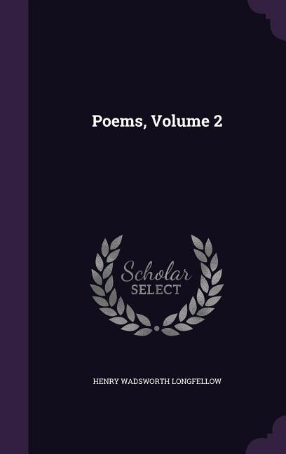 Poems, Volume 2 by Longfellow, Henry Wadsworth