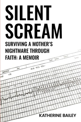 Silent Scream: Surviving a Mother's Nightmare through Faith by Bailey, Katherine