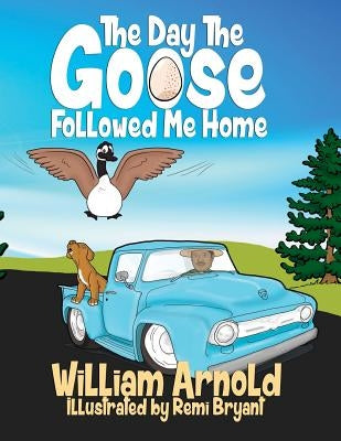 The Day The Goose Followed Me Home by Arnold, William