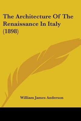 The Architecture Of The Renaissance In Italy (1898) by Anderson, William James