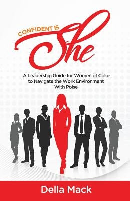 Confident Is She: A Leadership Guide for Women of Color to Navigate the Work Environment with Poise by Mack, Della
