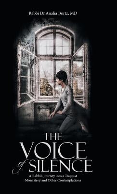 The Voice of Silence: A Rabbi's Journey into a Trappist Monastery and Other Contemplations by Bortz, Rabbi Dr Analia