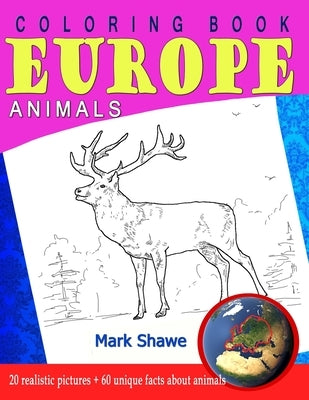 Coloring Book Animals of Europe: 20 realistic pictures + 60 unique facts about animals by Shawe, Mark