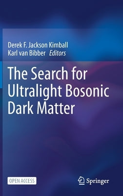 The Search for Ultralight Bosonic Dark Matter by Jackson Kimball, Derek F.
