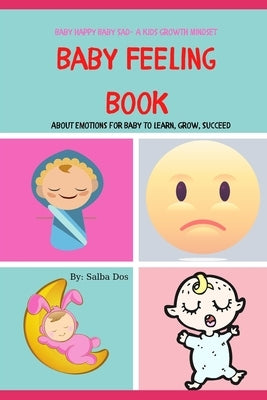 Baby Feeling Book: About Emotions for Baby to Learn, Grow, Succeed: Baby Happy Baby Sad- A Kids Growth Mindset by Dos, Salba