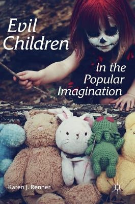 Evil Children in the Popular Imagination by Renner, Karen J.
