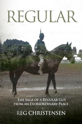 Regular: The Saga of a Regular Guy from an Extraordinary Place by Christensen, Reg