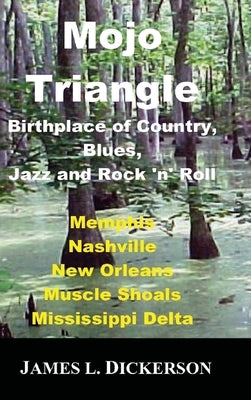 Mojo Triangle: Birthplace of Country, Blues, Jazz and Rock 'n' Roll by Dickerson, James L.