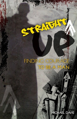Straight Up!: Finding Courage to Be a Man by Davis, Michael