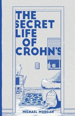 The Secret Life of Crohn's: Growing up with a Hidden Disease by Morgan, Michael