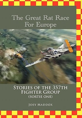 The Great Rat Race For Europe: Stories of the 357th Fighter Group Sortie Number One by Maddox, Joey