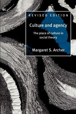 Culture and Agency: The Place of Culture in Social Theory by Archer, Margaret S.