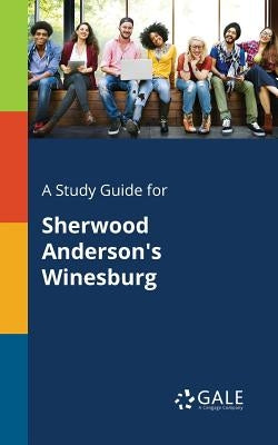 A Study Guide for Sherwood Anderson's Winesburg by Gale, Cengage Learning