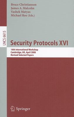 Security Protocols XVI: 16th International Workshop, Cambridge, Uk, April 16-18, 2008. Revised Selected Papers by Christianson, Bruce