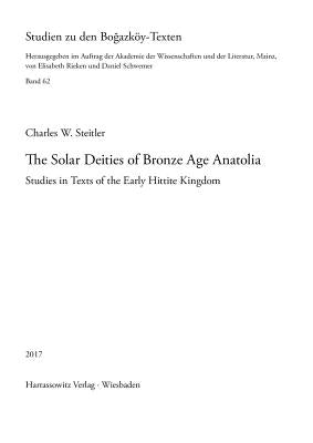 The Solar Deities of Bronze Age Anatolia: Studies in Texts of the Early Hittite Kingdom by Steitler, Charles W.
