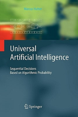 Universal Artificial Intelligence: Sequential Decisions Based on Algorithmic Probability by Hutter, Marcus