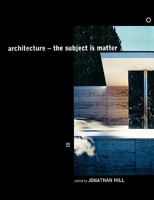 Architecture: The Subject Is Matter by Hill, Jonathan