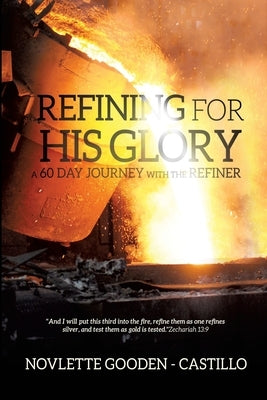 Refining for His Glory: A 60 Day Journey with the Refiner by Gooden-Castillo, Novlette