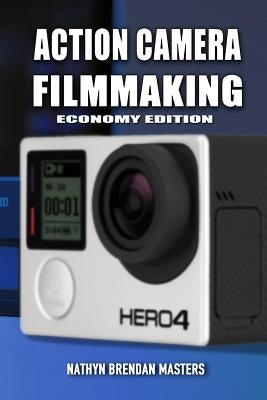 Action Camera Filmmaking (Economy Edition) by Masters, Nathyn Brendan