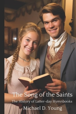 The Song of the Saints: A History of Latter-day Hymnbooks by Young, Michael D.